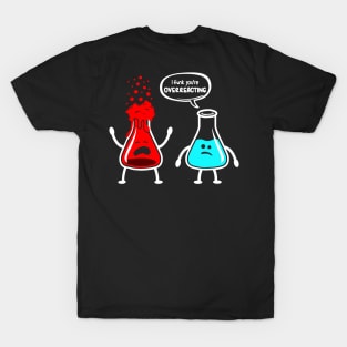 I think you're overreacting - Funny Nerd Chemistry T-Shirt